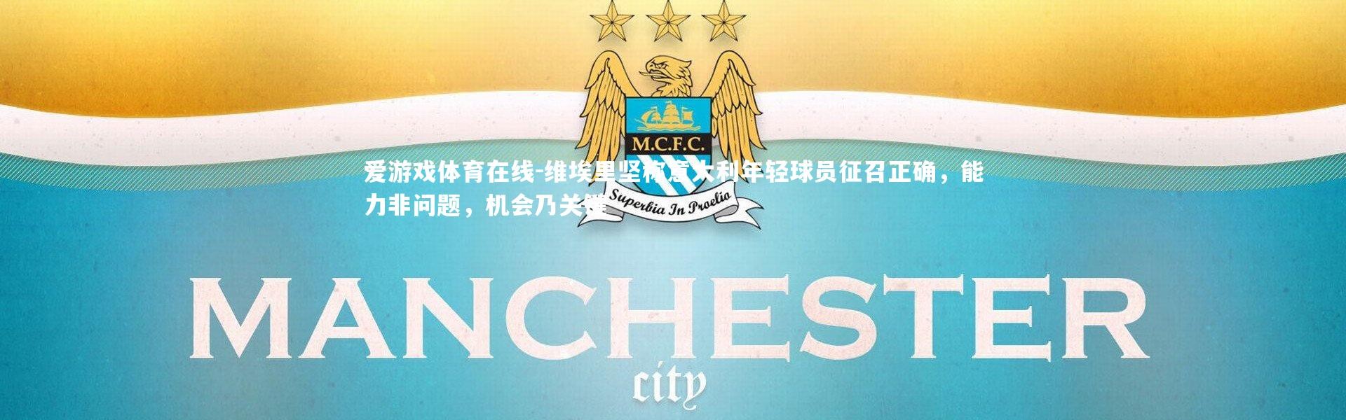 爱游戏体育在线-维埃里坚称意大利年轻球员征召正确，能力非问题，机会乃关键