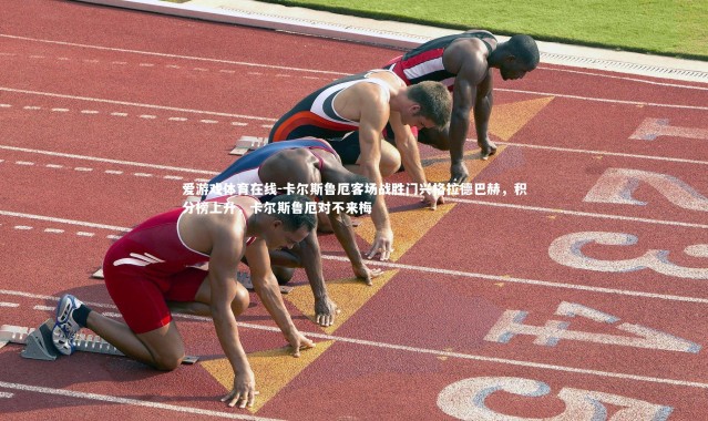 爱游戏体育在线-卡尔斯鲁厄客场战胜门兴格拉德巴赫，积分榜上升，卡尔斯鲁厄对不来梅