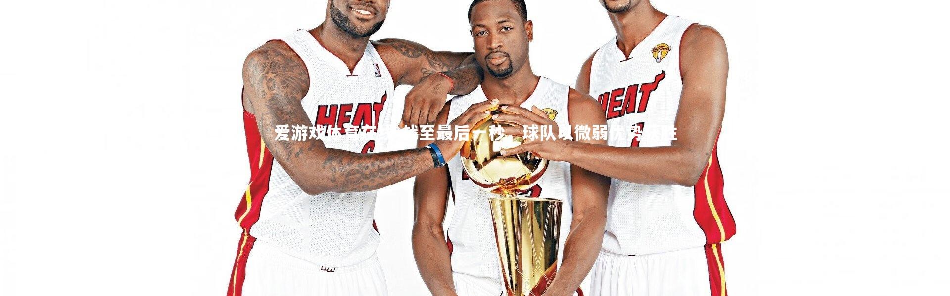 爱游戏体育在线-战至最后一秒，球队以微弱优势获胜