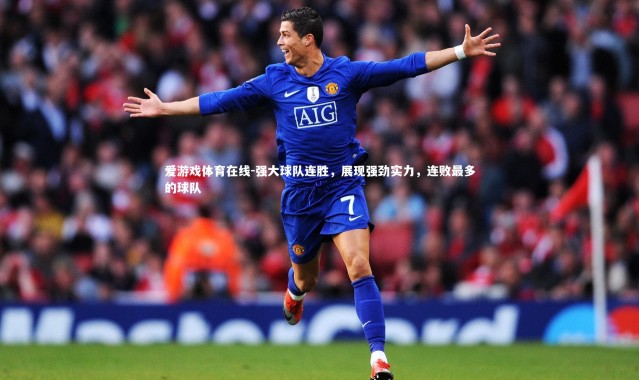 爱游戏体育在线-强大球队连胜，展现强劲实力，连败最多的球队