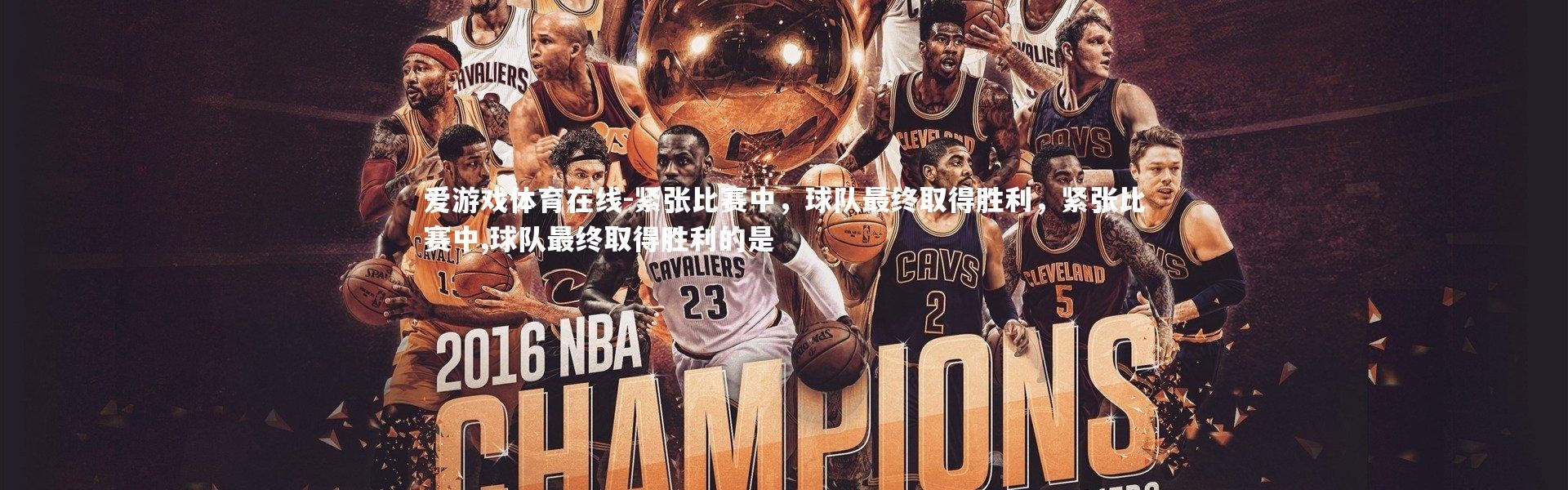 爱游戏体育在线-紧张比赛中，球队最终取得胜利，紧张比赛中,球队最终取得胜利的是