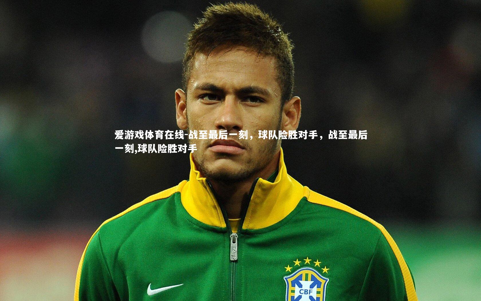 战至最后一刻,球队险胜对手,战至最后一刻,球队险胜对手