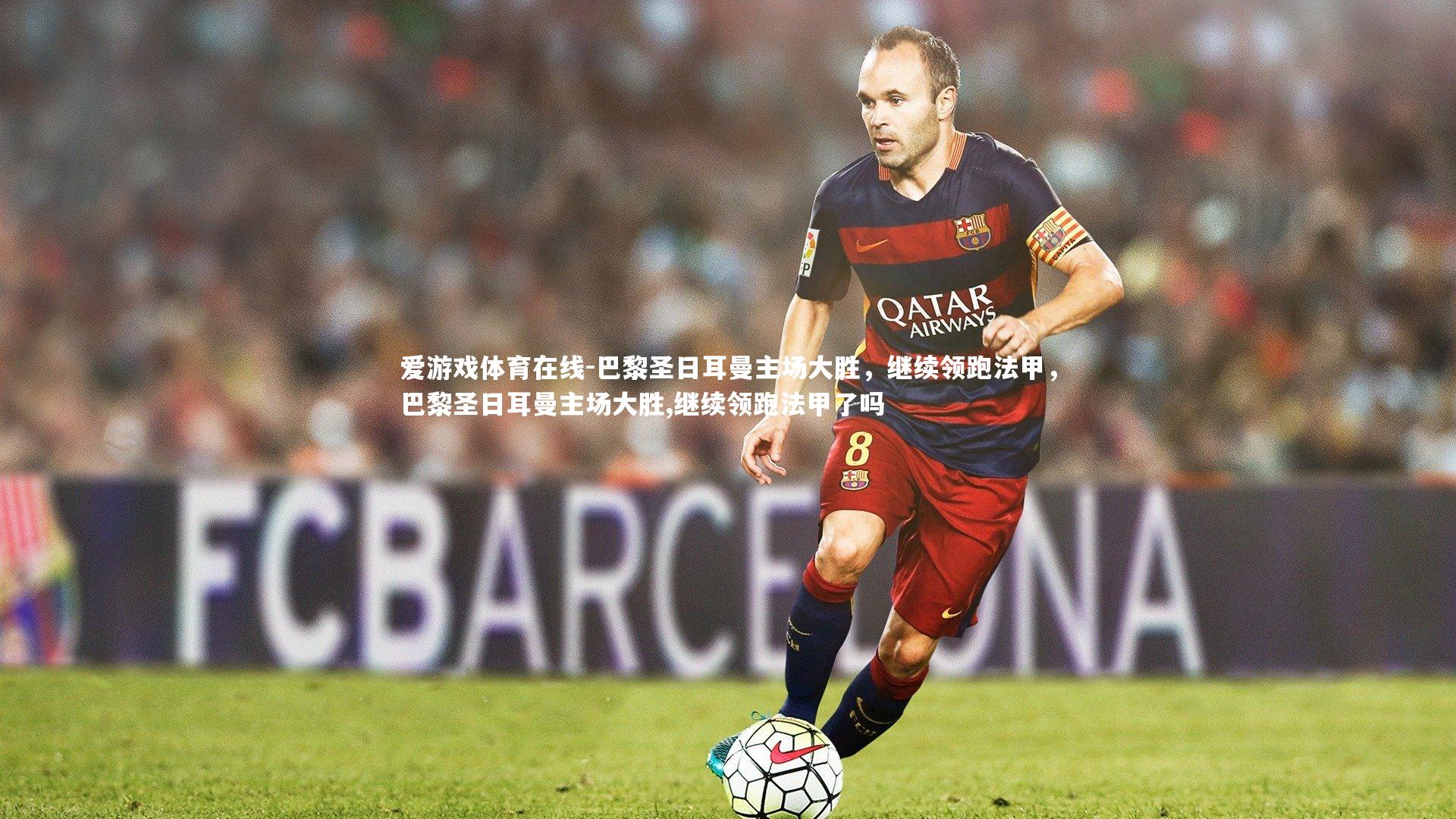 巴黎圣日耳曼主场大胜,继续领跑法甲,巴黎圣日耳曼主场大胜,继续领跑法甲了吗