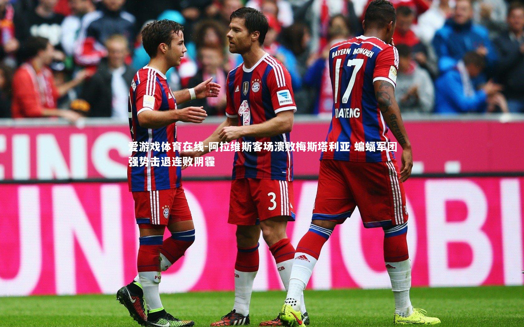 阿拉维斯客场溃败梅斯塔利亚 蝙蝠军团强势击退连败阴霾