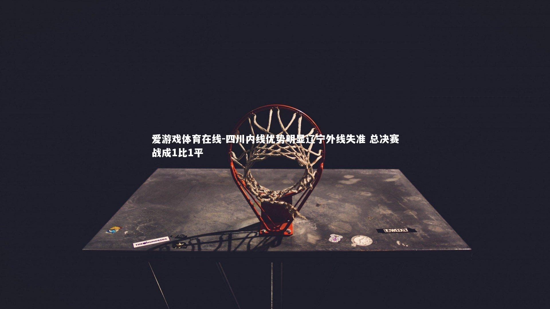 四川内线优势明显辽宁外线失准 总决赛战成1比1平