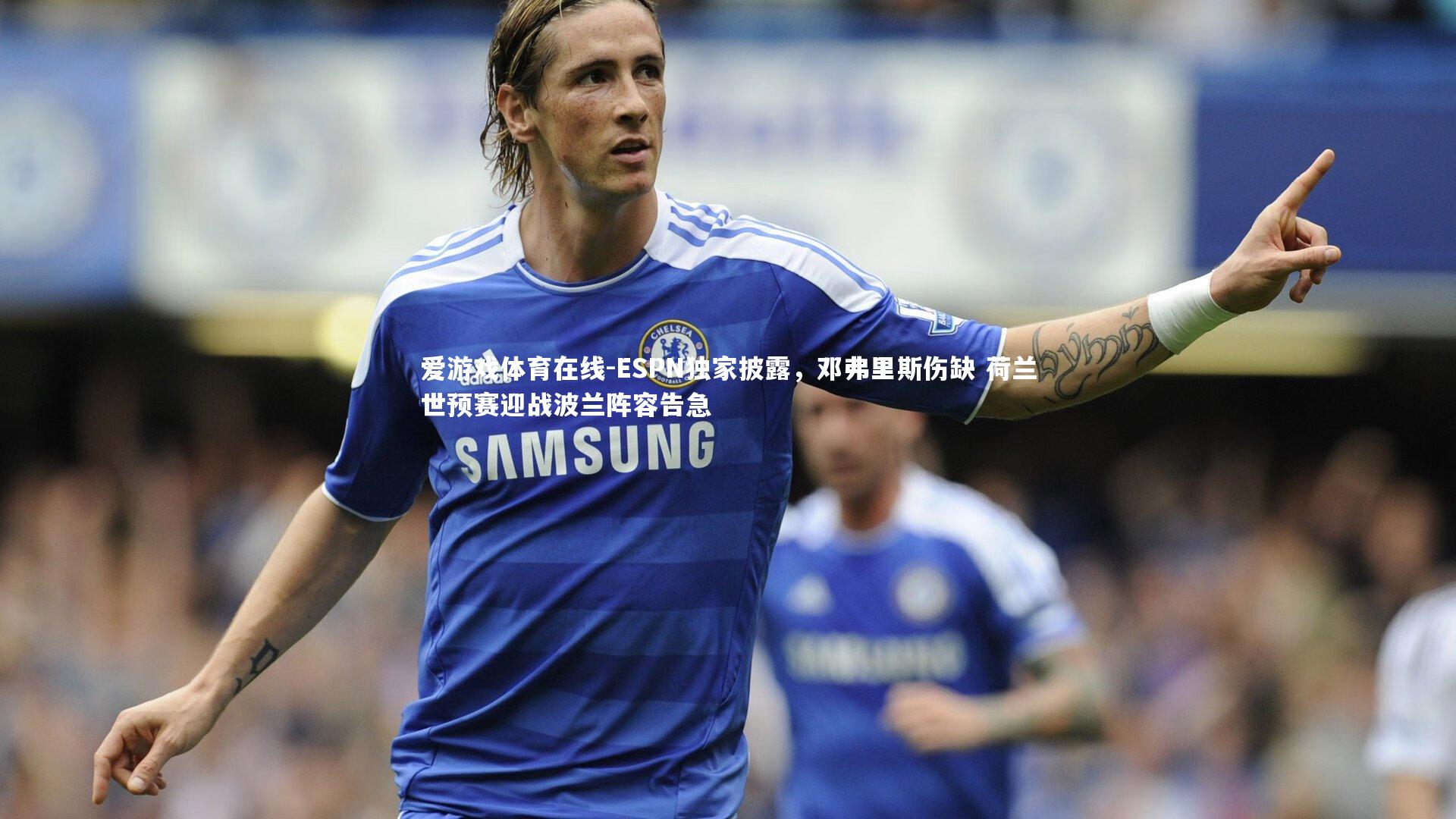 ESPN独家披露，邓弗里斯伤缺 荷兰世预赛迎战波兰阵容告急